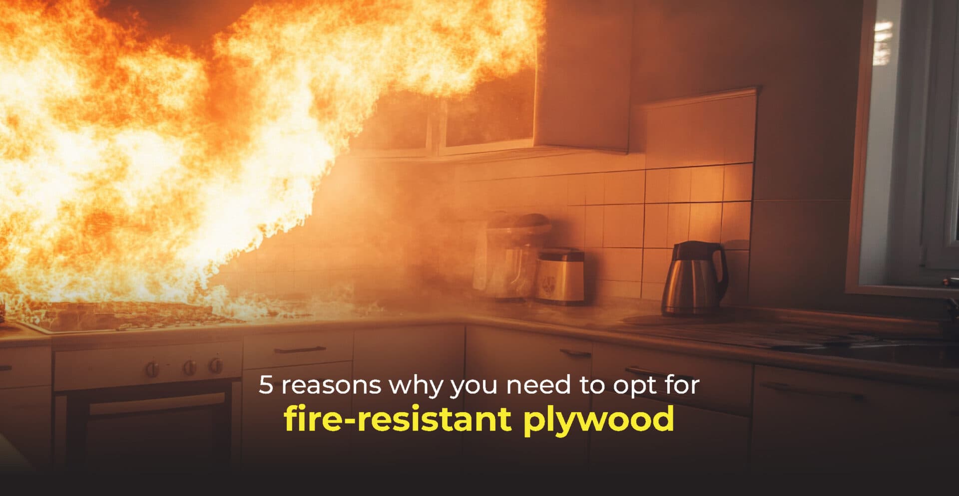 5 reasons why you need to opt for fire-resistant plywood